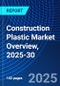 Construction Plastic Market Overview, 2025-30 - Product Thumbnail Image