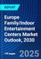 Europe Family/Indoor Entertainment Centers Market Outlook, 2030 - Product Image