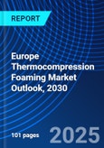 Europe Thermocompression Foaming Market Outlook, 2030- Product Image