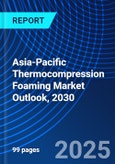 Asia-Pacific Thermocompression Foaming Market Outlook, 2030- Product Image