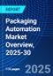 Packaging Automation Market Overview, 2025-30 - Product Image