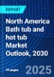 North America Bath tub and hot tub Market Outlook, 2030 - Product Image