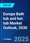 Europe Bath tub and hot tub Market Outlook, 2030 - Product Image