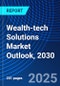 Wealth-tech Solutions Market Outlook, 2030 - Product Image