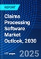 Claims Processing Software Market Outlook, 2030 - Product Image