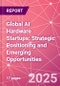 Global AI Hardware Startups: Strategic Positioning and Emerging Opportunities - Product Image
