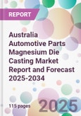 Australia Automotive Parts Magnesium Die Casting Market Report and Forecast 2025-2034- Product Image