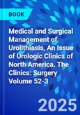 Medical and Surgical Management of Urolithiasis, An Issue of Urologic Clinics of North America. The Clinics: Surgery Volume 52-3- Product Image