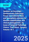 Updates on Oncologic Genitourinary Pathology: Focus on molecular data and biomarkers relevant for disease classification and clinical management, An Issue of Surgical Pathology Clinics. The Clinics: Surgery Volume 18-1- Product Image