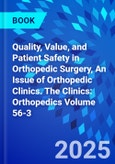 Quality, Value, and Patient Safety in Orthopedic Surgery, An Issue of Orthopedic Clinics. The Clinics: Orthopedics Volume 56-3- Product Image
