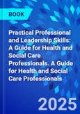 Practical Professional and Leadership Skills: A Guide for Health and Social Care Professionals. A Guide for Health and Social Care Professionals- Product Image