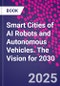 Smart Cities of AI Robots and Autonomous Vehicles. The Vision for 2030 - Product Thumbnail Image
