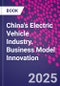 China's Electric Vehicle Industry. Business Model Innovation - Product Thumbnail Image