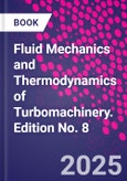 Fluid Mechanics and Thermodynamics of Turbomachinery. Edition No. 8- Product Image