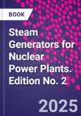 Steam Generators for Nuclear Power Plants. Edition No. 2- Product Image