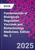 Fundamentals of Biologicals Regulation. Vaccines and Biotechnology Medicines. Edition No. 2- Product Image