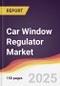 Car Window Regulator Market Report: Trends, Forecast and Competitive Analysis to 2031 - Product Thumbnail Image
