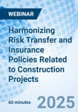 Harmonizing Risk Transfer and Insurance Policies Related to Construction Projects - Webinar (Recorded)- Product Image