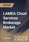 LAMEA Cloud Services Brokerage Market Size, Share & Trends Analysis Report By Platform, By Service, By Deployment (Public, Hybrid, and Private), By Enterprise Size, By End use, By Country and Growth Forecast, 2024 - 2031 - Product Thumbnail Image