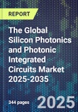 The Global Silicon Photonics and Photonic Integrated Circuits Market 2025-2035- Product Image