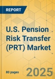 U.S. Pension Risk Transfer (PRT) Market - Focused Insights 2025-2030- Product Image