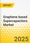Graphene based Supercapacitors Market - A Global and Regional Analysis: Focus on Products, Applications, and Country-Level Analysis - Analysis and Forecast, 2025-2034 - Product Thumbnail Image