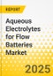 Aqueous Electrolytes for Flow Batteries Market: Focus on Battery Type, Material Type, End-use Application, and Region- Analysis and Forecast, 2025-2034 - Product Image
