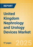 United Kingdom Nephrology and Urology Devices Market Outlook to 2033 - Renal Dialysis Equipment and Urinary Tract Stents- Product Image