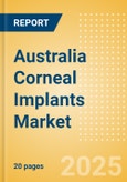 Australia Corneal Implants Market Outlook to 2033 - Corneal Grafts , Intrastromal Corneal Ring Segments and Keratoprostheses- Product Image