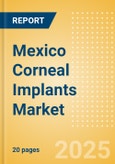 Mexico Corneal Implants Market Outlook to 2033 - Corneal Grafts , Intrastromal Corneal Ring Segments and Keratoprostheses- Product Image