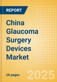 China Glaucoma Surgery Devices Market Outlook to 2033 - Glaucoma Drainage Devices and Minimally Invasive Glaucoma Surgery (MIGS) Devices- Product Image