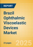 Brazil Ophthalmic Viscoelastic Devices (OVD) Market Outlook to 2033 - Cohesive OVD, Dispersive OVD and Viscoadaptive OVD- Product Image
