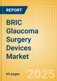 BRIC Glaucoma Surgery Devices Market Outlook to 2033 - Glaucoma Drainage Devices and Minimally Invasive Glaucoma Surgery (MIGS) Devices- Product Image