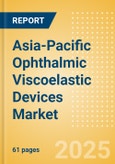 Asia-Pacific Ophthalmic Viscoelastic Devices (OVD) Market Outlook to 2033 - Cohesive OVD, Dispersive OVD and Viscoadaptive OVD- Product Image