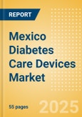Mexico Diabetes Care Devices Market Outlook to 2033 - Insulin Delivery and Glucose Monitoring- Product Image