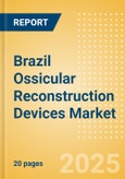Brazil Ossicular Reconstruction Devices Market Outlook to 2033 - Ossicular Reconstruction Pistons, Partial Ossicular Replacement Prosthesis and Ossicular Reconstruction Pistons- Product Image