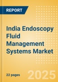 India Endoscopy Fluid Management Systems Market Outlook to 2033 - Hysteroscopy Pumps, Hysteroscopy Fluid Management Systems and Others- Product Image
