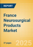 France Neurosurgical Products Market Outlook to 2033 - Dura Substitutes, Neuroendoscopes and Neurosurgical Drills- Product Image