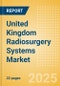 United Kingdom Radiosurgery Systems Market Outlook to 2033 - Linear Accelerator Radiosurgery Systems and GammaKnife Radiosurgery Systems - Product Thumbnail Image