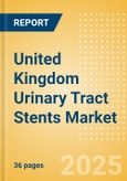 United Kingdom Urinary Tract Stents Market Outlook to 2033 - Ureteral Stents, Prostate Stents and Urethral Stents- Product Image