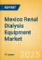 Mexico Renal Dialysis Equipment Market Outlook to 2033 - Dialysis Machines, Dialysis Accessories and Others - Product Image