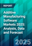Additive Manufacturing Software Markets 2025: Analysis, Data and Forecast- Product Image