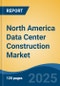 North America Data Center Construction Market, By Country, Competition, Forecast and Opportunities, 2020-2030F - Product Image