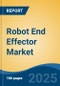 Robot End Effector Market - Global Industry Size, Share, Trends, Opportunity, and Forecast, 2020-2030F - Product Image