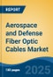 Aerospace and Defense Fiber Optic Cables Market - Global Industry Size, Share, Trends, Opportunity, and Forecast, 2020-2030F - Product Thumbnail Image