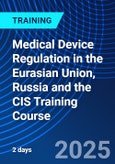 Medical Device Regulation in the Eurasian Union, Russia and the CIS Training Course (ONLINE EVENT: December 9-10, 2025)- Product Image