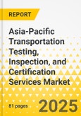 Asia-Pacific Transportation Testing, Inspection, and Certification Services Market: Focus on Applications, Products, and Country - Analysis and Forecast, 2024-2033- Product Image