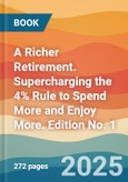 A Richer Retirement. Supercharging the 4% Rule to Spend More and Enjoy More. Edition No. 1- Product Image