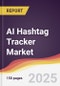 AI Hashtag Tracker Market Report: Trends, Forecast and Competitive Analysis to 2031 - Product Thumbnail Image