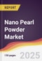 Nano Pearl Powder Market Report: Trends, Forecast and Competitive Analysis to 2031 - Product Image